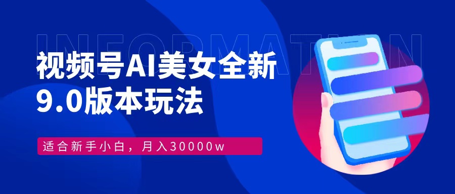 视频号AI美女,最新9.0玩法新手小白轻松上手,月入30000+-俗人圈网创