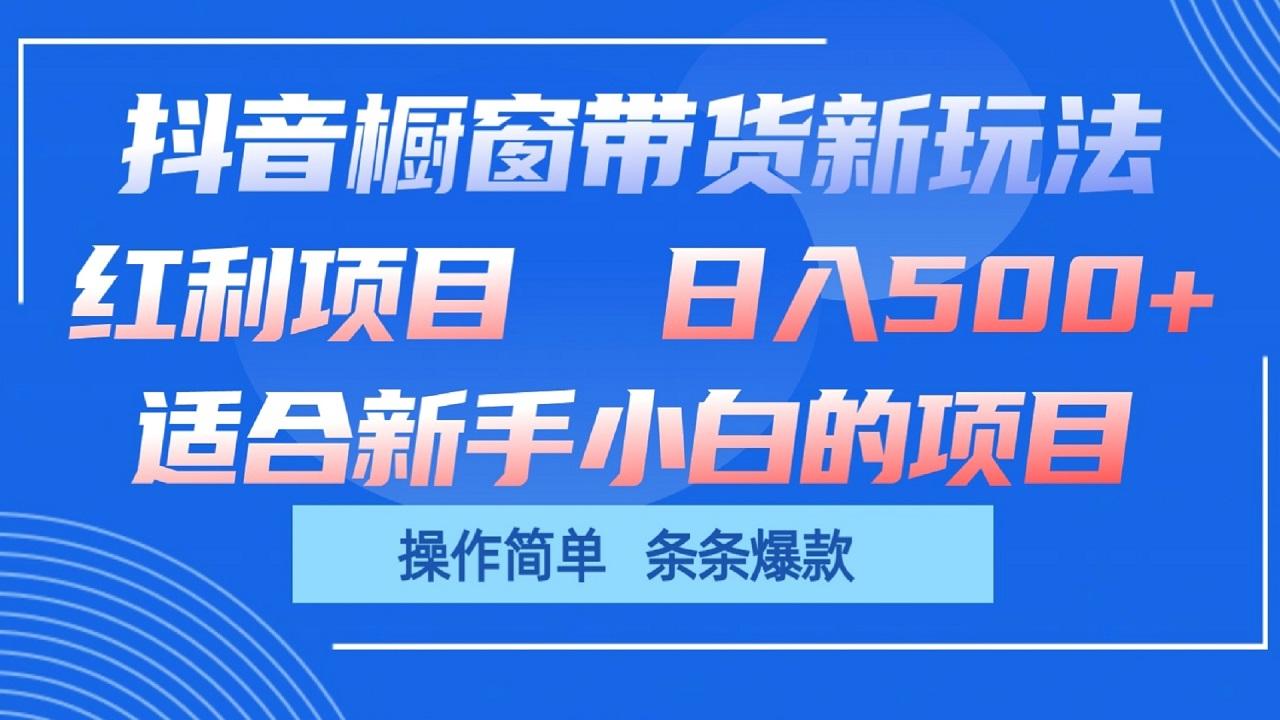 抖音橱窗带货新玩法,单日收益500+,操作简单,条条爆款-俗人圈网创