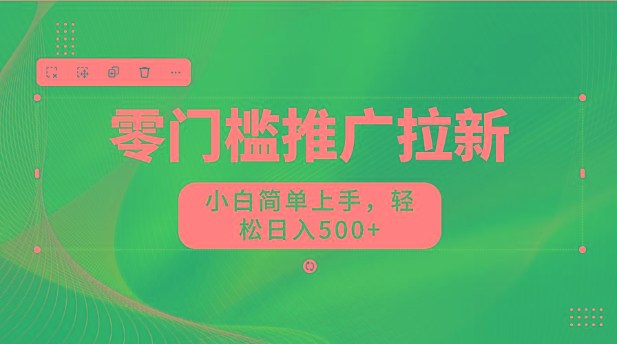 零门槛推广拉新,小白简单上手,轻松日入500+-俗人圈网创