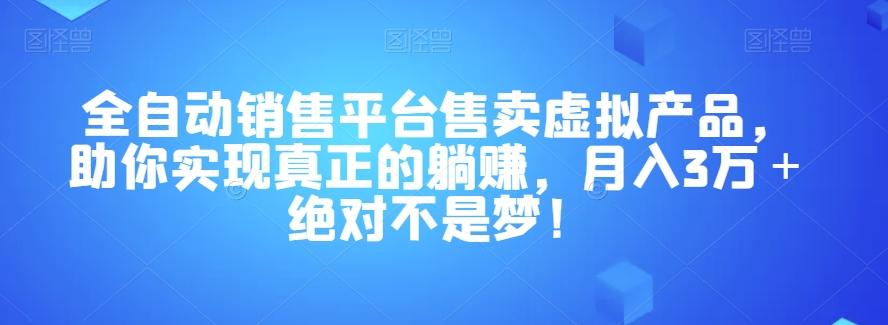 全自动销售平台售卖虚拟产品，助你实现真正的躺赚，月入3万＋绝对不是梦！【揭秘】-俗人圈网创