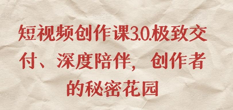 短视频创作课3.0.极致交付、深度陪伴，创作者的秘密花园-俗人圈网创