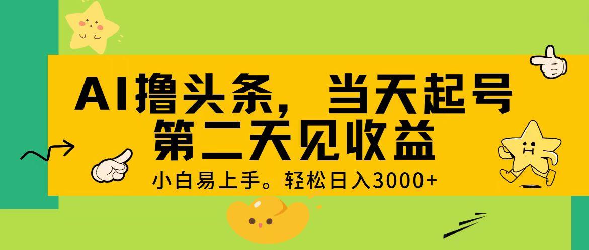 AI撸头条，轻松日入3000+，当天起号，第二天见收益。-俗人圈网创