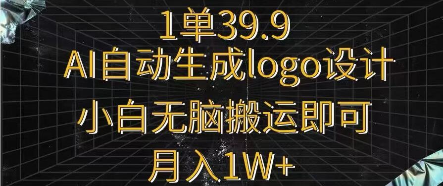一单39.9，AI自动生成LOGO设计，小白无脑搬运即可，月入1w+-俗人圈网创