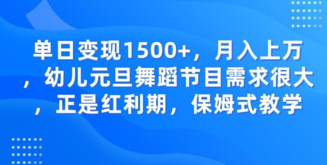 单日变现1500+，月入上万幼儿元旦舞蹈节目需求很大正是红利期，保姆式教学-俗人圈网创