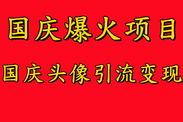 国庆爆火风口项目——国庆头像引流变现,零门槛高收益,小白也能起飞【揭秘】-俗人圈网创