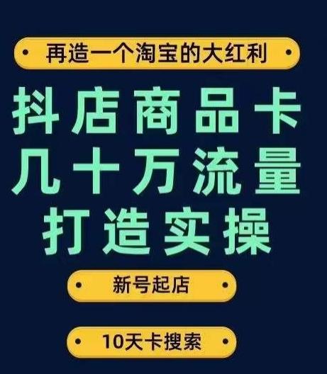 抖店商品卡几十万流量打造实操,从新号起店到一天几十万搜索、推荐流量完整实操步骤-俗人圈网创