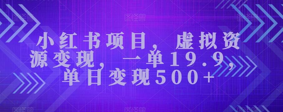 小红书项目，虚拟资源变现，一单19.9，单日变现500+-俗人圈网创