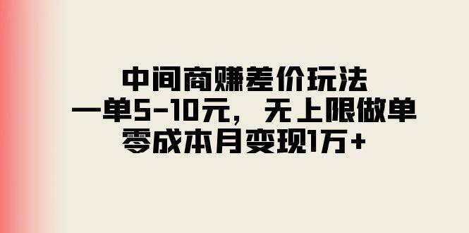 中间商赚差价玩法，一单5-10元，无上限做单，零成本月变现1万+-俗人圈网创