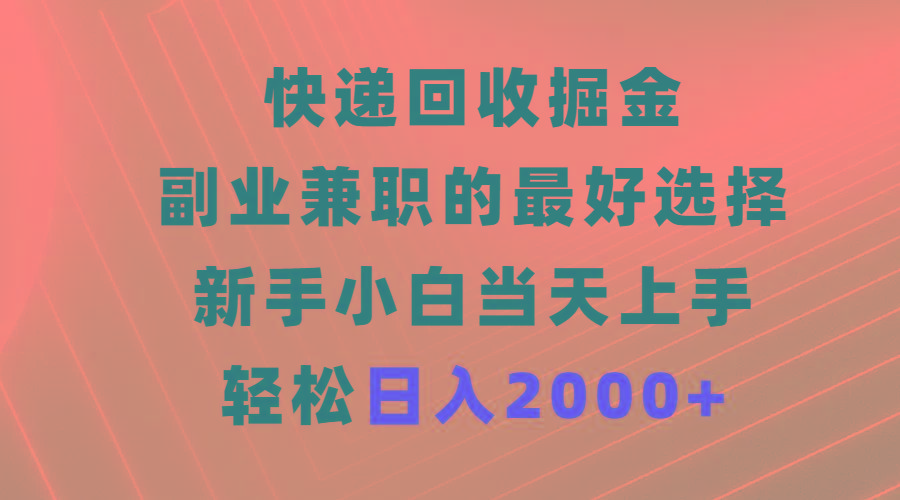 (9546期)快递回收掘金，副业兼职的最好选择，新手小白当天上手，轻松日入2000+-俗人圈网创