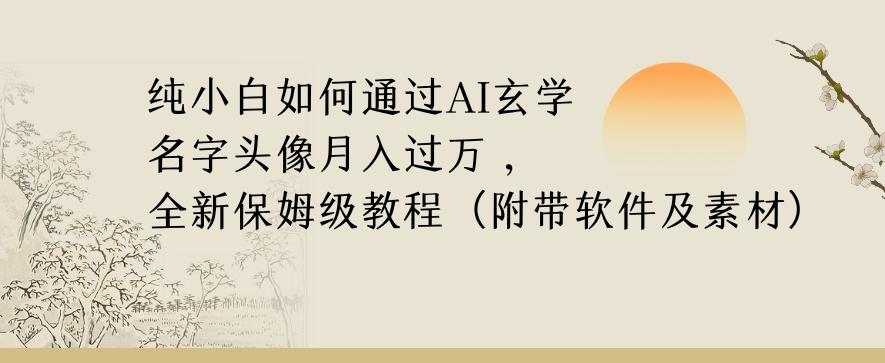 纯小白如何通过AI玄学名字头像，月入过万，高复购高利润，全新保姆级教程【揭秘】-俗人圈网创