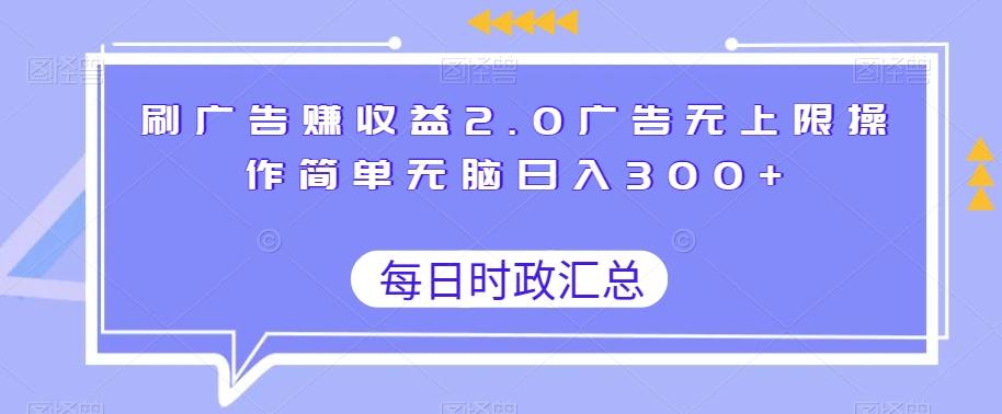 刷广告赚收益2.0广告无上限操作简单无脑日入300+-俗人圈网创