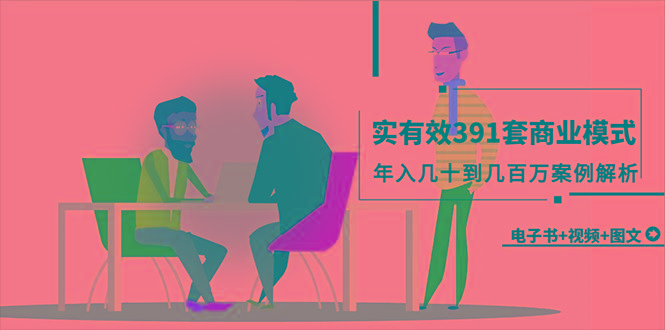 (9607期)真实有效391套商业模式，年入几十到几百万案例解析(电子书+视频+图文)-俗人圈网创