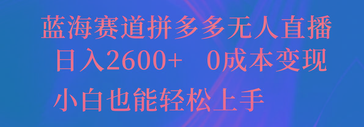 蓝海赛道拼多多无人直播,日入2600+,0成本变现,小白也能轻松上手-俗人圈网创
