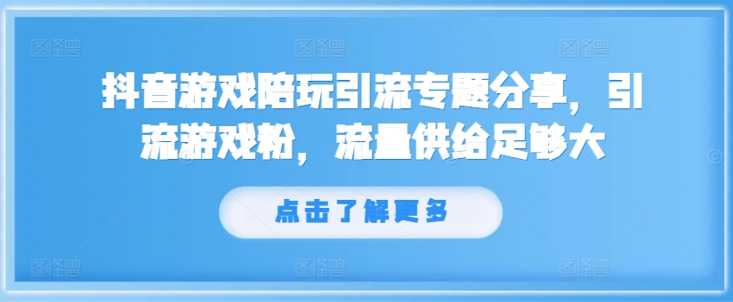 抖音游戏陪玩引流专题分享，引流游戏粉，流量供给足够大-俗人圈网创