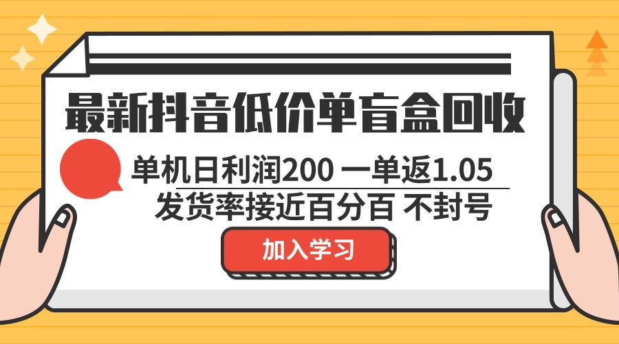 最新抖音低价单盲盒回收 一单1.05 单机日利润200 纯绿色不封号-俗人圈网创