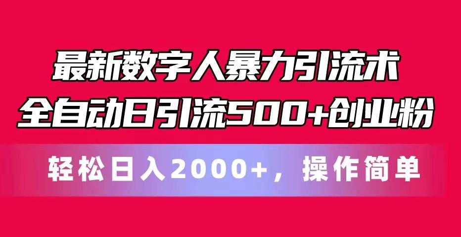 最新数字人暴力引流术全自动日引流500+创业粉轻松日入2000+，操作简单-俗人圈网创
