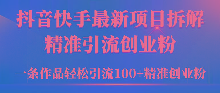 (9447期)2024年抖音快手最新项目拆解视频引流创业粉，一天轻松引流精准创业粉100+-俗人圈网创