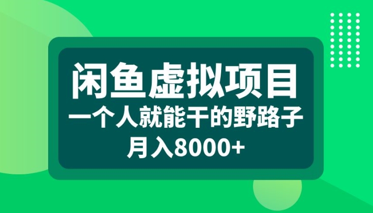 闲鱼虚拟项目,一个人就可以干的野路子,月入8000+【揭秘】-俗人圈网创
