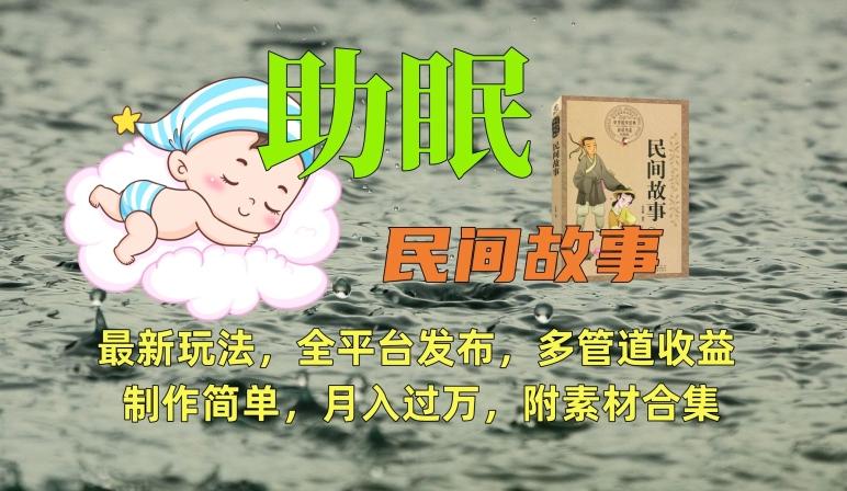 助眠式民间故事最新玩法,全平台发布,多管道收益,制作简单【附素材合集】-俗人圈网创