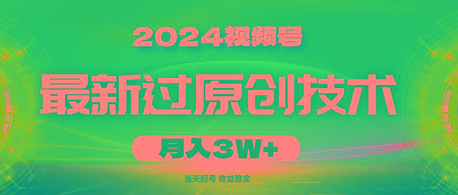 2024视频号最新过原创技术，当天起号，收益稳定，月入3W+-俗人圈网创