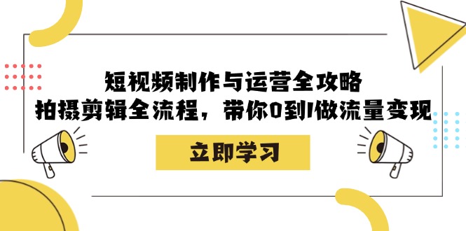 短视频制作与运营全攻略：拍摄剪辑全流程，带你0到1做流量变现-俗人圈网创