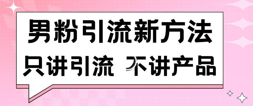 男粉引流新方法日引流100多个男粉只讲引流不讲产品不违规不封号【揭秘】-俗人圈网创