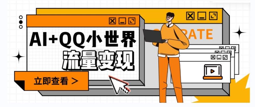 AI+QQ小世界流量变现项目，视频非常容易爆，教程简单无脑，收益非常可观-俗人圈网创