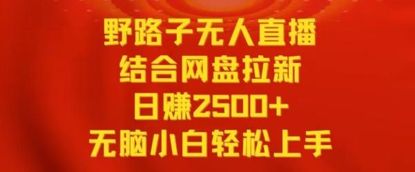 野路子无人直播结合网盘拉新,日赚2500+,小白无脑轻松上手【揭秘】-俗人圈网创